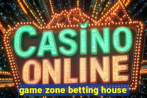 game zone betting house